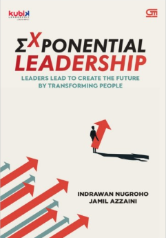 Exponential Leadership: Leaders Lead To Create The Future By Transforming People