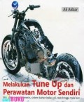 Melakukan Tune Up dan Perawatan Motor Sendiri: Mengatasi masalah mesin, sistem bahan bakar , oli , rem hingga roda ban