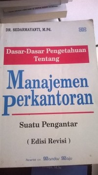 Dasar-Dasar Pengetahuan tentang Manajemen Perkantoran Suatu Pengantar (Edisi Revisi)