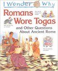 I Wonder Why: Romans Wore Togas And Other Questions About Ancient Rome