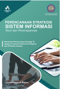 Perencanaan Strategis Sistem Informasi Teori dan Penerapannya : Memahami Perencanaan Strategi SI dengan Framework Ward and Peppard dan 5 Metode Analisis