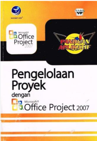 Panduan Aplikatif Pengelolaan Proyek Dengan Microsoft Office Project 2007