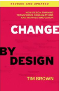 Change By Design (Revised And Updated): How Design Thinking Transforms Organizations And Inspires Innovation