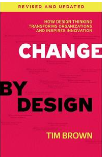 Change By Design (Revised And Updated): How Design Thinking Transforms Organizations And Inspires Innovation