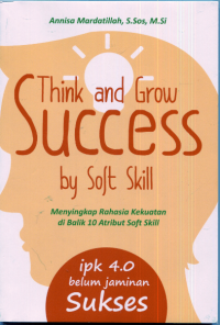 Think and Grow Success By Soft Skill: Menyingkap Rahasia Kekuatan di Balik 10 Atribut Soft Skill