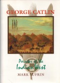 George Catlin Painter Of The Indian West