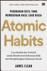 Atomic Habits Perubahan Kecil Yang Memberikan Hasil Luar Biasa: Cara Muda dan Terbukti untuk Membentuk Kebiasaan Baik dan Menghilangkan Kebiasaan Buruk