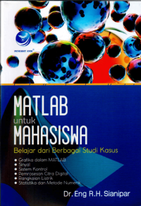 Matlab Untuk Mahasiswa Belajar Dari Berbagai Studi Kasus : Grafika dalam Matlab, Sinyal, Sistem Kontrol, Pemrosesan Citra Digital, Rangkaian Listrik , Statistika dan Metode Numerik