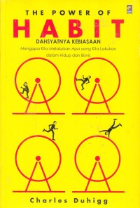 The Power Of Habit: Dahsyatnya Kebiasaan Mengapa Kita Melakukan Apa yang Kita Lakukan dalam Hidup dan Bisnis