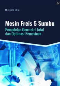 Image of Mesin Freis 5 Sumbu: Pemodelan Geometri Tatal dan Optimasi Pemesinan